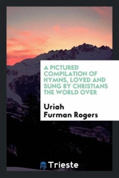 A Pictured Compilation of Hymns, Loved and Sung by Christians the World Over - Rogers, Uriah Furman