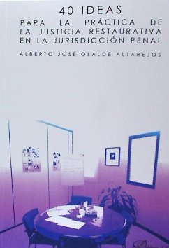 40 ideas para la práctica de la justicia restaurativa en la jurisdicción penal - Olalde Altarejos, Alberto José