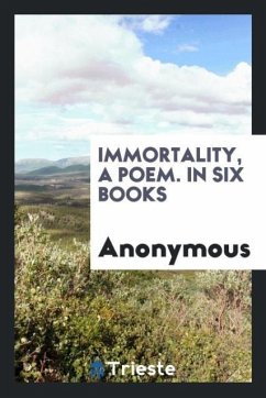Immortality, a Poem. In Six Books - Anonymous