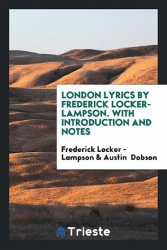London Lyrics by Frederick Locker-Lampson. With Introduction and Notes - Locker -Lampson, Frederick; Dobson, Austin