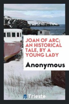 Joan of Arc; An Historical Tale, by a Young Lady - Anonymous