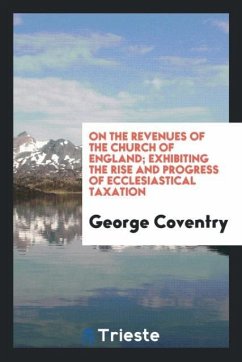 On the Revenues of the Church of England; Exhibiting the Rise and Progress of Ecclesiastical Taxation - Coventry, George