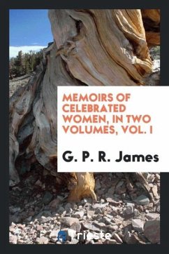 Memoirs of Celebrated Women, in Two Volumes, Vol. I - James, G. P. R.
