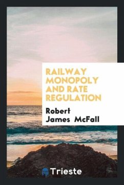 Railway Monopoly and Rate Regulation - McFall, Robert James