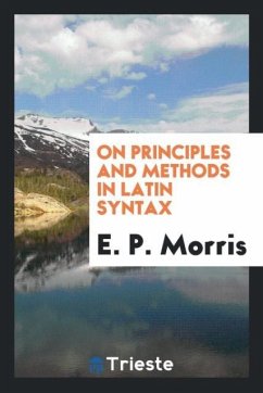 On Principles and Methods in Latin Syntax - Morris, E. P.