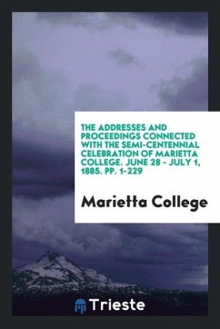 The Addresses and Proceedings Connected with the Semi-Centennial Celebration of Marietta College. June 28 - July 1, 1885. pp. 1-229 - College, Marietta
