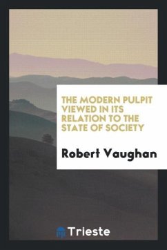 The Modern Pulpit Viewed in Its Relation to the State of Society - Vaughan, Robert
