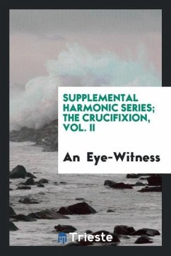 Supplemental Harmonic Series; The Crucifixion, Vol. II - Eye-Witness, An