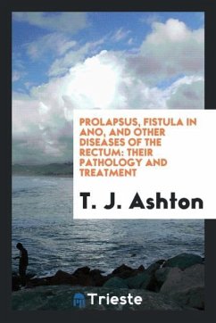 Prolapsus, Fistula in Ano, and Other Diseases of the Rectum - Ashton, T. J.