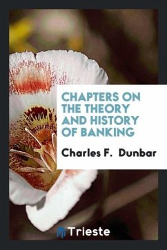 Chapters on the Theory and History of Banking - Dunbar, Charles F.