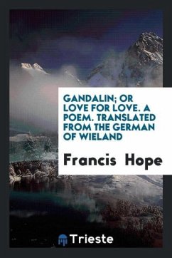 Gandalin; Or Love for Love. A Poem. Translated from the German of Wieland - Hope, Francis