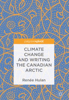 Climate Change and Writing the Canadian Arctic - Hulan, Renée