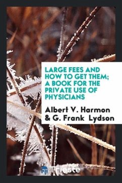 Large Fees and How to Get Them; A Book for the Private Use of Physicians - Harmon, Albert V.; Lydson, G. Frank