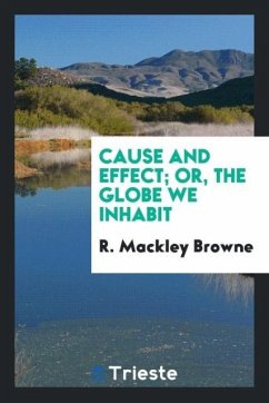 Cause and Effect; Or, the Globe We Inhabit - Browne, R. Mackley