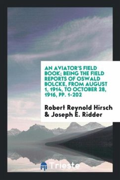 An Aviator's Field Book; Being the Field Reports of Oswald Bolcke, from August 1, 1914, to October 28, 1916, pp. 1-202
