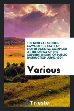 The General School Laws of the State of North Dakota. Compiled at the Office of the Superintendent of Public Instruction June, 1901 - Various