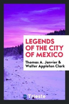Legends of the City of Mexico - Janvier, Thomas A.; Clark, Walter Appleton