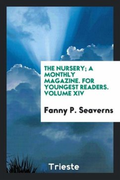 The Nursery; A Monthly Magazine. For Youngest Readers. Volume XIV