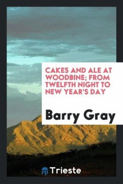 Cakes and Ale at Woodbine; From Twelfth Night to New Year's Day - Gray, Barry