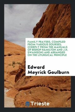 Family Prayers, Compiled from Various Sourses; (Chiefly from the Manuals of Bishop Hamilton and J.H. Swainson) and Arranged on the Liturgical Principle - Goulburn, Edward Meyrick