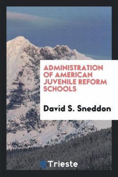 Administration of American Juvenile Reform Schools - Sneddon, David S.