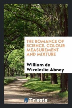 The Romance of Science. Colour Measurement and Mixture - De Wiveleslie Abney, William