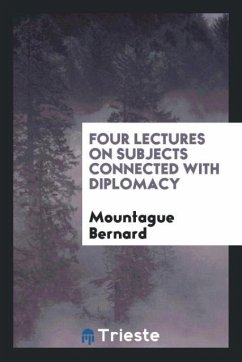 Four Lectures on Subjects Connected with Diplomacy - Bernard, Mountague