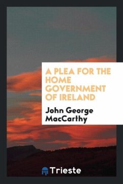 A Plea for the Home Government of Ireland - Maccarthy, John George