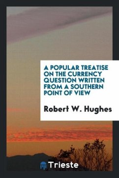 A Popular Treatise on the Currency Question Written from a Southern Point of View - W. Hughes, Robert