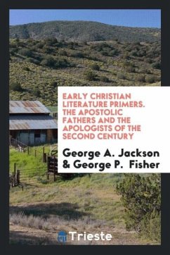 Early Christian Literature Primers. The Apostolic Fathers and the Apologists of the Second Century - Jackson, George A.; Fisher, George P.