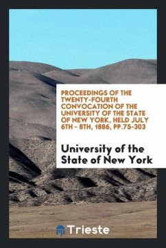 Proceedings of the Twenty-Fourth Convocation of the University of the State of New York, Held July 6th - 8th, 1886, pp.75-303 - State of New York, University of the