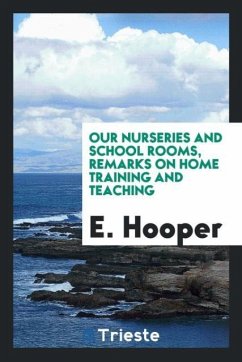 Our Nurseries and School Rooms, Remarks on Home Training and Teaching - Hooper, E.
