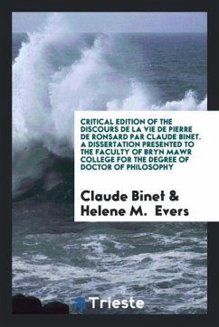 Critical Edition of the Discours de la Vie de Pierre de Ronsard Par Claude Binet. A Dissertation Presented to the Faculty of Bryn Mawr College for the Degree of Doctor of Philosophy - Binet, Claude; Evers, Helene M.