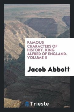 Famous Characters of History. King Alfred of England. Volume II - Abbott, Jacob