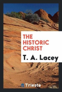 The Historic Christ - Lacey, T. A.