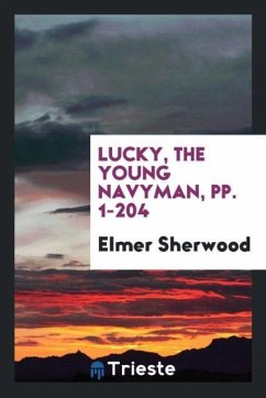 Lucky, the Young Navyman, pp. 1-204 - Sherwood, Elmer