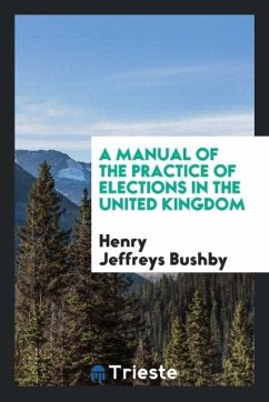 A Manual of the Practice of Elections in the United Kingdom - Bushby, Henry Jeffreys