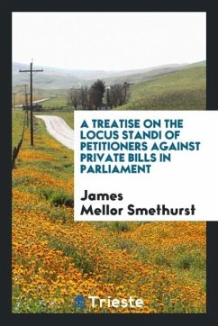 A Treatise on the Locus Standi of Petitioners Against Private Bills in Parliament - Smethurst, James Mellor