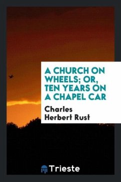 A Church on Wheels; Or, Ten Years on a Chapel Car - Herbert Rust, Charles