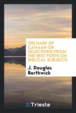 The Harp of Canaan or Selections from the Best Poets on Biblical Subjects - Borthwick, J. Douglas