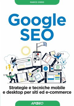 Google SEO. Strategie e tecniche mobile e desktop per siti ed e-commerce - Ziero, Marco