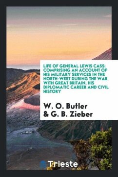 Life of General Lewis Cass - Butler, W. O.; Zieber, G. B.