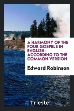 A Harmony of the Four Gospels in English - Robinson, Edward