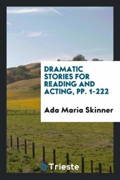 Dramatic Stories for Reading and Acting, pp. 1-222 - Skinner, Ada Maria