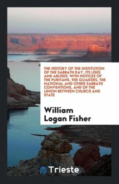 The History of the Institution of the Sabbath Day, Its Uses and Abuses - Fisher, William Logan
