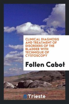 Clinical Diagnosis and Treatment of Disorders of the Bladder with Technique of Cystoscopy - Cabot, Follen