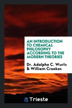 An Introduction to Chemical Philosophy According to the Modern Theories - Wurtz, Adolphe C.; Crookes, William