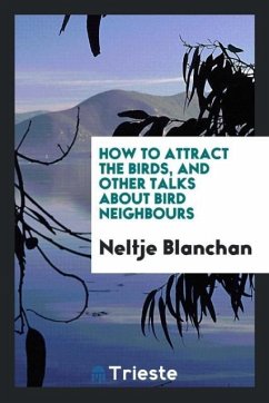 How to Attract the Birds, and Other Talks about Bird Neighbours - Blanchan, Neltje