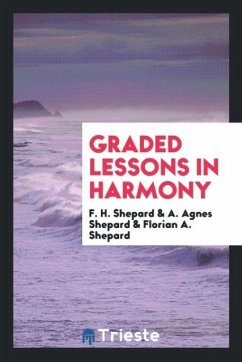 Graded Lessons in Harmony - Shepard, F. H.; Shepard, A. Agnes; Shepard, Florian A.