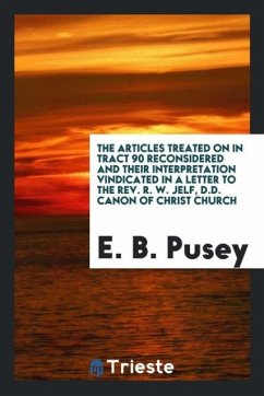 The Articles Treated on in Tract 90 Reconsidered and Their Interpretation Vindicated in a Letter to the Rev. R. W. Jelf, D.D. Canon of Christ Church
